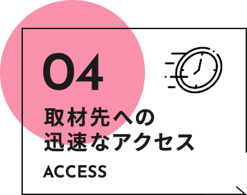 取材先への迅速なアクセス